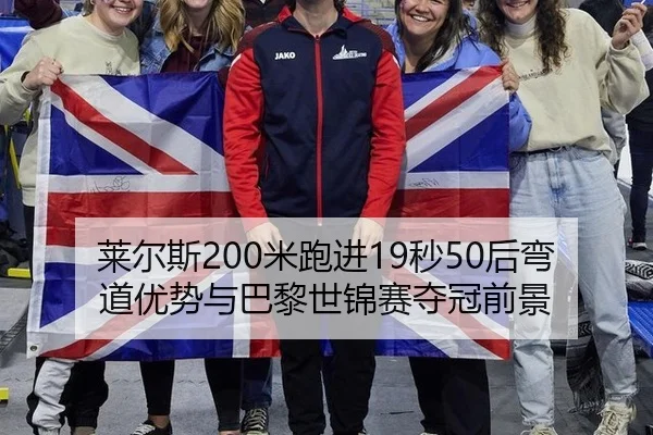 莱尔斯200米跑进19秒50后弯道优势与巴黎世锦赛夺冠前景