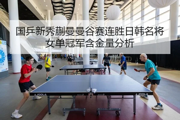 国乒新秀蒯曼曼谷赛连胜日韩名将 女单冠军含金量分析